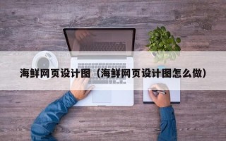 祁阳海鲜网页设计图（海鲜网页设计图怎么做）