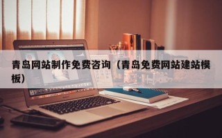 祁阳青岛网站制作免费咨询（青岛免费网站建站模板）